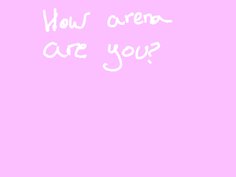 how arena are you?