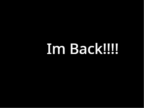 I'm Back Baby!!!!!!
