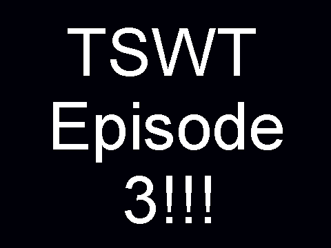 TSWT episode 3 pt. 1