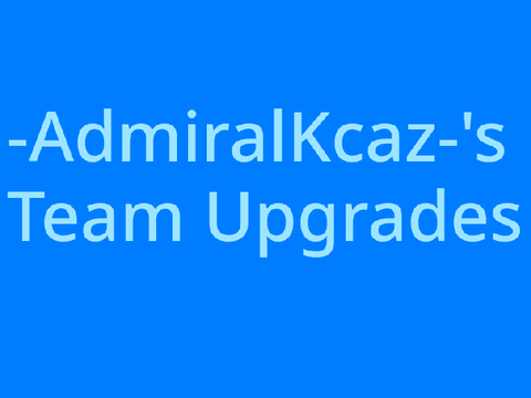 -AdmiralKcaz-'s Team Upgrades