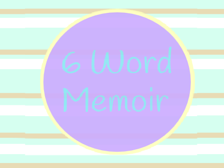 6 Word Memoir | Contest