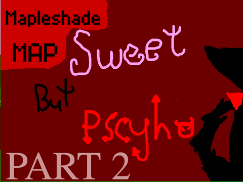 Sweet but psycho Mapleshade MAP Part 2