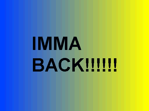 IMMA BACK!!!!!! + NEW ACCOUNT :D:D:D:D:D:D (read description)