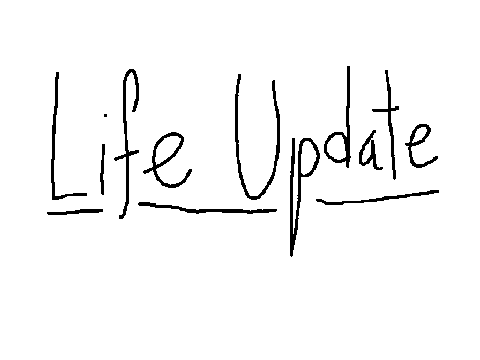 Where have I been? [LIFE UPDATE]