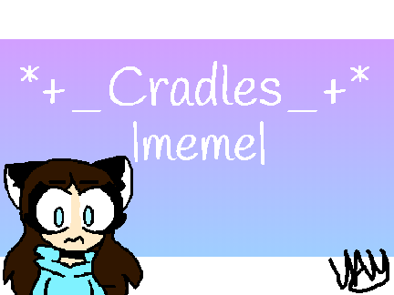 *+-_Cradles_-+* |meme| (OLD)