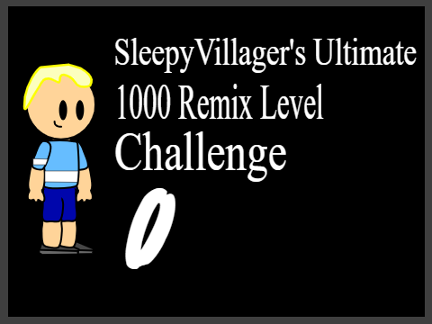 SleepyVillager's Ultimate 1000 Remix Level Challenge (0)