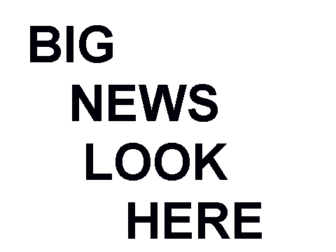 BIG NEWS LOOK HERE