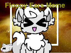 *-FloPpY Ears-* |Meme|