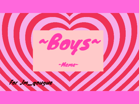 ~Boys~ Meme  (For Jm_qougue)