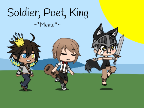 Soldier, Poet, King ~*Meme*~
