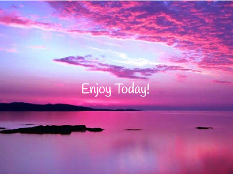Enjoy Today!