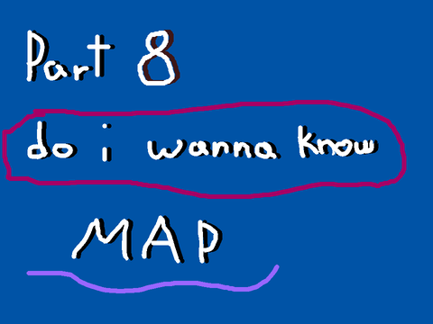 do i wanna know MAP I I Part 8 I I