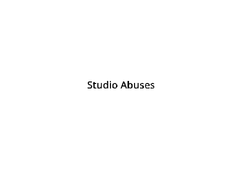 Studio abuses, and my thoughts