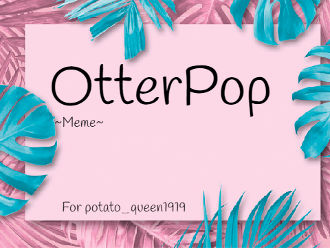 ~OtterPop~ (For Potato_Queen1919
