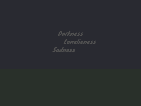 Darkness, Loneliness, Sadness 