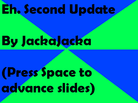 Eh. Second Update