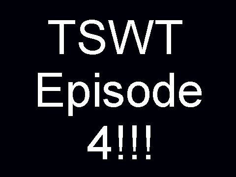 TSWT episode 4 pt. 1