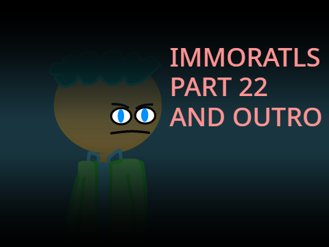 Immortals part 22 and outro