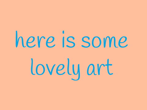Here have some art