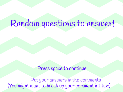 Random questions to answer!