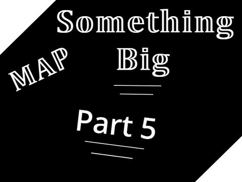Something Big MAP Part 5