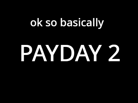 basically PAYDAY 2