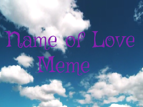 ❤ Name of Love ❤ || Meme/Personal Vent