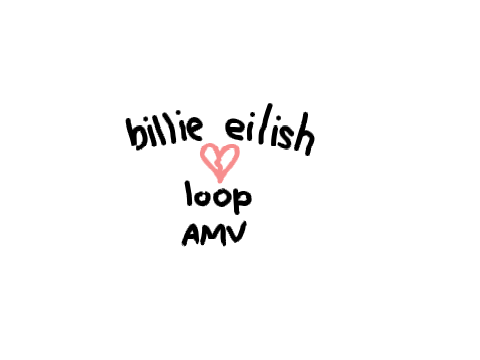billie eilish loop amv