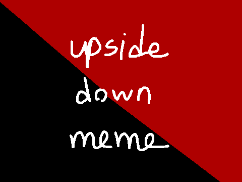 upside down meme ( for lazypusheen2 and era )