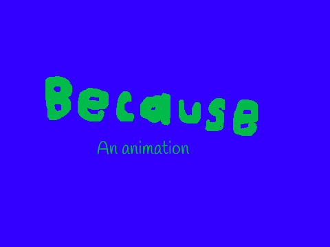 "Because" An animation