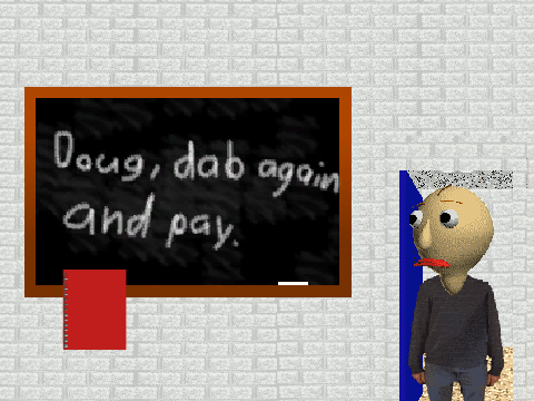 Baldi's Basic's-If the player was stupid.