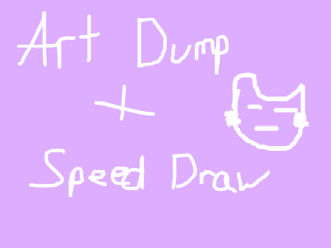 Art Dump + Speed Draw