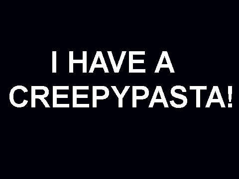 I have a creepypasta!