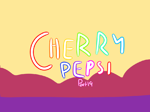 cherry pepsi / part 19