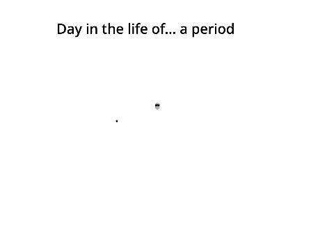 A day in the life of a period