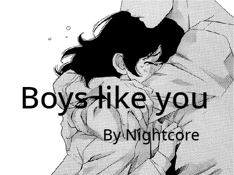 Boys like you ~ Nightcore