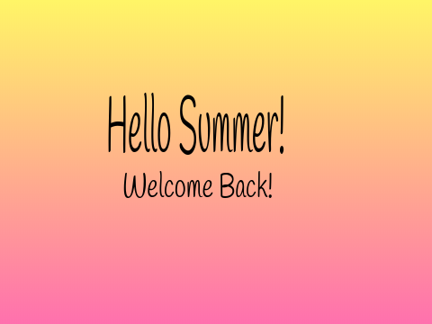Hello Summer! Welcome Back!