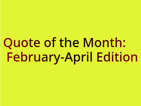 Quote of the Month (February-April Edition)