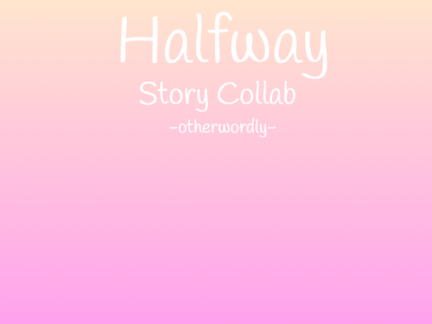 ~ Halfway Pt. 8 ~