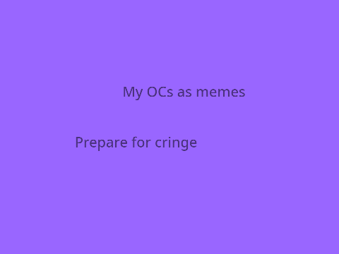 My OCs as memes.