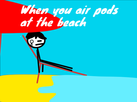 When you wear air pods at the beach