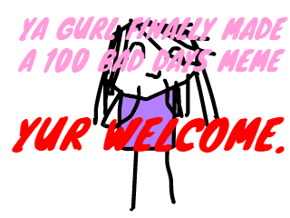 100 bad days MEME