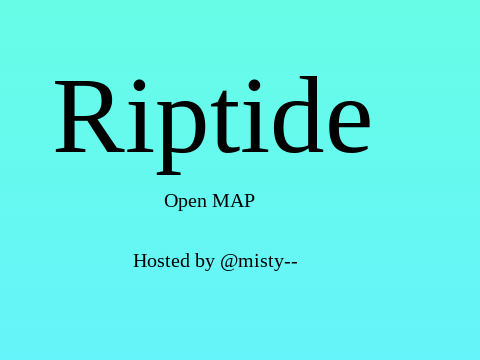 ~ Riptide ~ Open MAP (2 parts left!!)