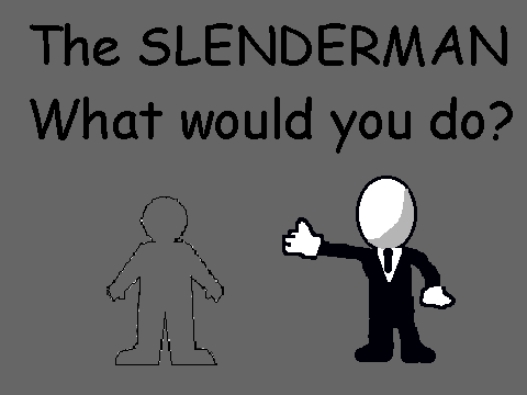 The Slenderman What woud you do?