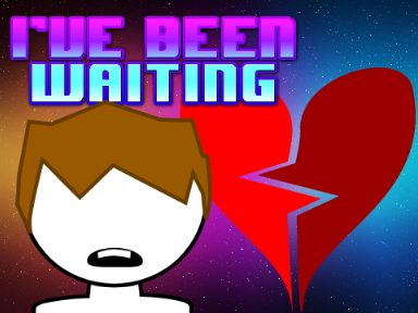 I've Been Waiting (14?)
