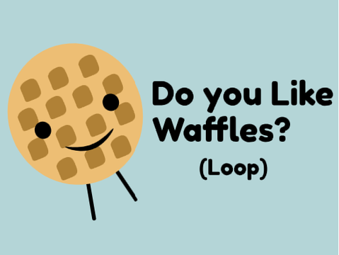 Do you like waffles? loop (Trying something new)