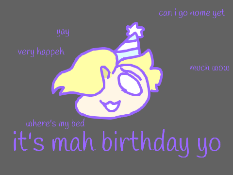 heyo it's my birthday today so uh yeah