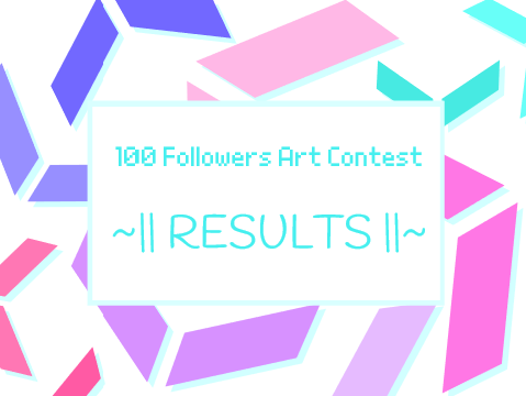 ~|| RESULTS ||~ 100 Followers Art Contest! ^ᴗ^