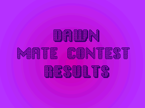 Dawn's Mate Contest RESULTS!!!