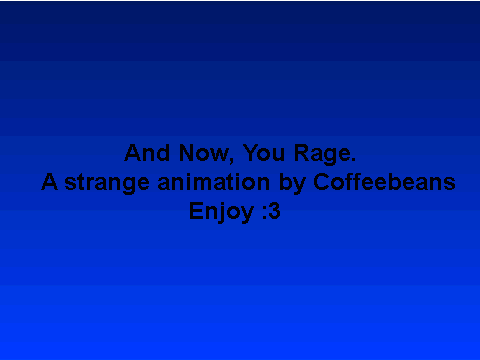 And now, you rage.